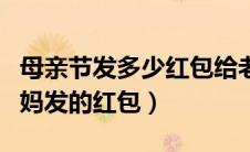 母亲节发多少红包给老妈好（适合母亲节给妈妈发的红包）