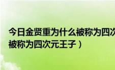 今日金贤重为什么被称为四次元王子的原因（金贤重为什么被称为四次元王子）