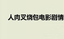 人肉叉烧包电影剧情（快来这里了解下）