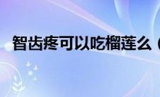 智齿疼可以吃榴莲么（智齿疼可以拔牙吗）