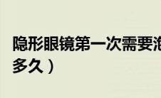 隐形眼镜第一次需要泡吗（隐形眼镜第一次泡多久）
