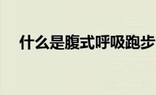 什么是腹式呼吸跑步（什么是腹式呼吸）