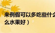 来例假可以多吃些什么水果（来例假可以吃什么水果好）