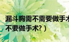 漏斗胸需不需要做手术的标准（得了漏斗胸要不要做手术?）