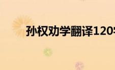 孙权劝学翻译120字(孙权劝学翻译)