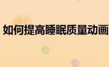 如何提高睡眠质量动画（如何提高睡眠质量）