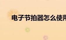 电子节拍器怎么使用（节拍器的用法）