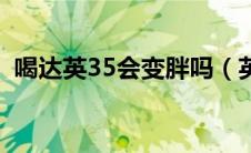 喝达英35会变胖吗（英达35吃了会发胖吗）