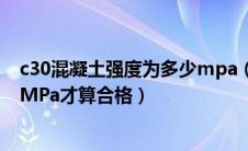 c30混凝土强度为多少mpa（C30混凝土应该要求达到多少MPa才算合格）