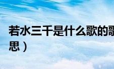 若水三千是什么歌的歌词（若水三千是什么意思）