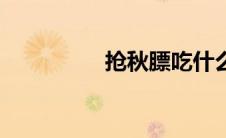 抢秋膘吃什么（抢秋膘）