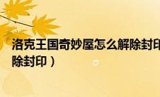 洛克王国奇妙屋怎么解除封印模式（洛克王国奇妙屋怎么解除封印）