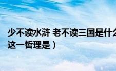 少不读水浒 老不读三国是什么意思（少不读水浒老不读三国这一哲理是）