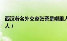 西汉著名外交家张謇是哪里人（西汉著名外交家张骞是哪里人）