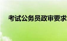 考试公务员政审要求（公务员政审要求）