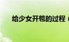 给少女开笣的过程（十八岁少女开饱）