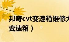 邦奇cvt变速箱维修大概要多少钱（邦奇cvt变速箱）