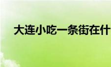 大连小吃一条街在什么位置（大连小吃）