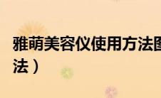 雅萌美容仪使用方法图片（雅萌美容仪使用方法）
