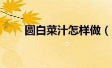 圆白菜汁怎样做（圆白菜汁的功效）