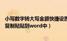 小写数字转大写金额快捷设置（小写数字转大写金额后如何复制粘贴到word中）