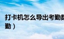 打卡机怎么导出考勤数据（打卡机怎么导出考勤）