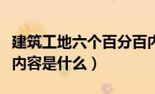 建筑工地六个百分百内容是什么（六个百分百内容是什么）