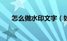 怎么做水印文字（如何制作水印文字）