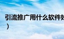 引流推广用什么软件好（引流推广用什么软件）