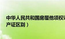 中华人民共和国房屋他项权证是房产证吗?（他项权证和房产证区别）