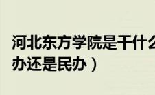 河北东方学院是干什么的（河北东方学院是公办还是民办）