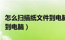 怎么扫描纸文件到电脑上（怎么扫描纸质文件到电脑）