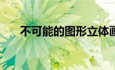 不可能的图形立体画（不可能的图形）