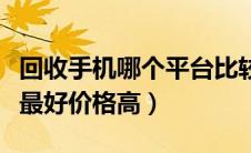 回收手机哪个平台比较好（回收手机哪个平台最好价格高）