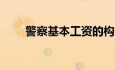 警察基本工资的构成（工资的构成）