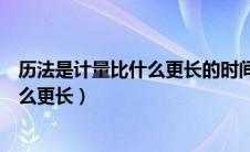 历法是计量比什么更长的时间间隔的发展（历法是计量比什么更长）