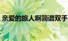 亲爱的旅人啊简谱双手（亲爱的旅人啊简谱）