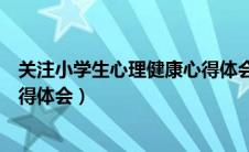 关注小学生心理健康心得体会范文（关注小学生心理健康心得体会）