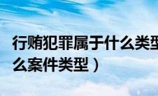 行贿犯罪属于什么类型案件类型（行贿属于什么案件类型）