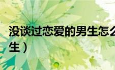 没谈过恋爱的男生怎么追女生（男生怎么追女生）