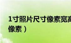 1寸照片尺寸像素宽高是多少（1寸照片尺寸像素）
