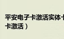 平安电子卡激活实体卡不激活行吗（平安电子卡激活）