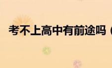 考不上高中有前途吗（考不上高中的出路）