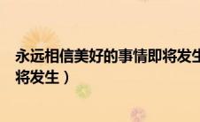永远相信美好的事情即将发生雷军（永远相信美好的事情即将发生）