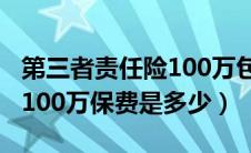 第三者责任险100万包含什么（第三者责任险100万保费是多少）
