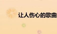 让人伤心的歌曲（伤心的歌曲）