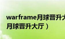 warframe月球晋升大厅怎么找（warframe月球晋升大厅）
