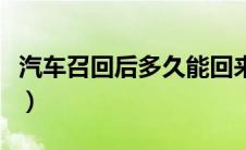 汽车召回后多久能回来（汽车召回后怎么处理）