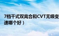 7档干式双离合和CVT无级变速哪个好（双离合和cvt无级变速哪个好）