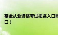 基金从业资格考试报名入口网址（基金从业资格考试报名入口）